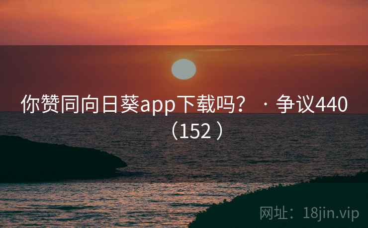 你赞同向日葵app下载吗？ · 争议440（152 ）  第1张