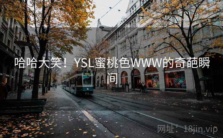 哈哈大笑！YSL蜜桃色WWW的奇葩瞬间