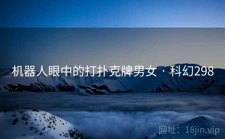 机器人眼中的打扑克牌男女 · 科幻298